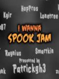 I wanna spook jam