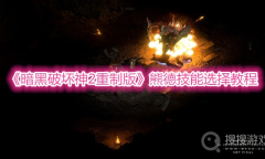 《暗黑破坏神2重制版》熊德技能选择教程