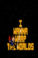 i wanna warp the worlds