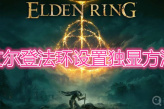 《艾尔登法环》怎么设置独显