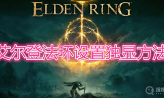《艾尔登法环》怎么设置独显