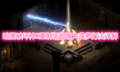 《暗黑破坏神2重制版》超级大菠萝打法详解
