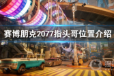 《赛博朋克2077》指头哥具体位置在哪