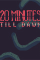 20 Minutes Till Dawn