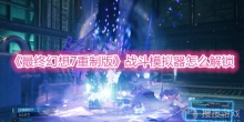 《最终幻想7重制版》战斗模拟器怎么解锁