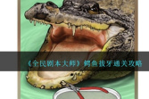《全民剧本大师》鳄鱼拔牙通关方法