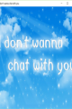 I don't wanna chat with you