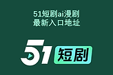 51短剧ai漫剧最新入口地址 51原创短剧网页永久入口网址链接