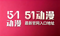 51动漫最新官网入口地址 51动漫官网正版入口链接