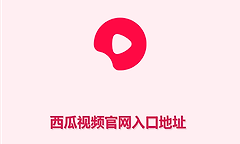 西瓜视频官网入口地址 西瓜视频网页版最新入口网址