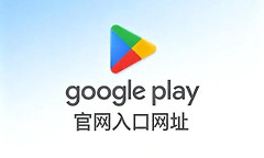 Google Play官网入口网址 谷歌商店pay网页版入口地址