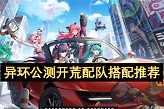 异环公测新手开荒怎么配队？