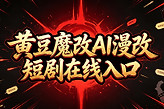 黄豆魔改ai漫改短剧在线入口 ai魔改短剧黄果黄豆最新发布页地址